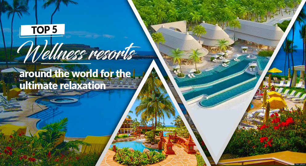 TOP 5 WELLNESS RESORTS AROUND THE WORLD FOR THE ULTIMATE RELAXATION