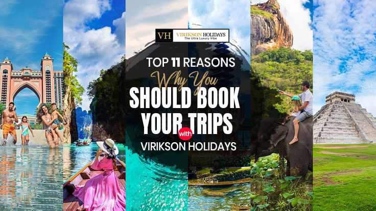 Top 11 Reasons Why You Should Book Your Trips with Virikson Holidays