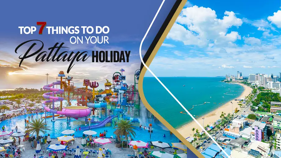 TOP 7 THINGS TO DO ON YOUR PATTAYA HOLIDAY