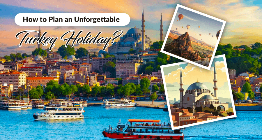 How to Plan an Unforgettable Turkey Holidays?